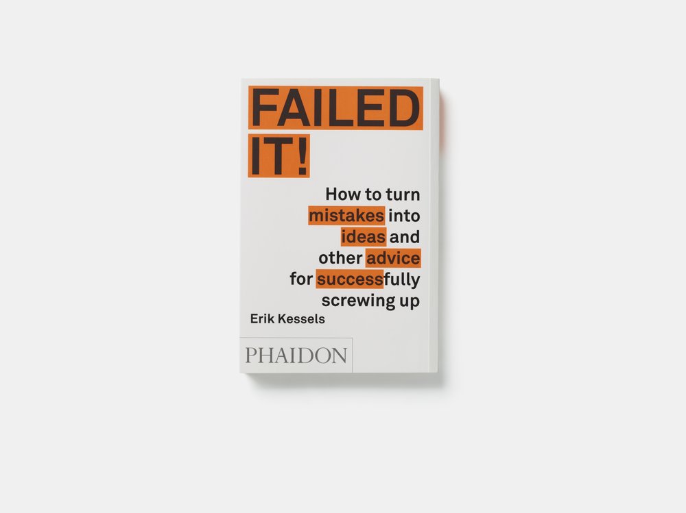 Failed It! How to turn mistakes into ideas and other advice for successfully screwing up by Erik Kessels