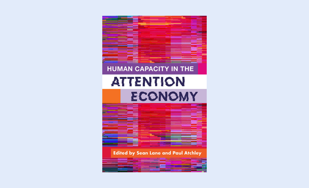 Human Capacity in the Attention Economy, edited by Sean Lane and Paul Atchley